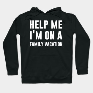 Help Me I'm On Family Vacation Hoodie